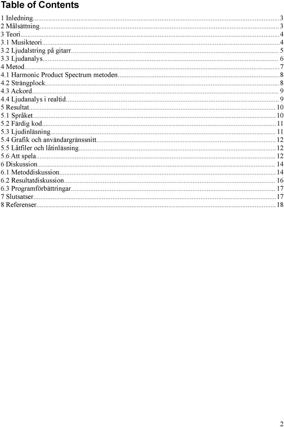 ..10 5.2 Färdig kod...11 5.3 Ljudinläsning... 11 5.4 Grafik och användargränssnitt...12 5.5 Låtfiler och låtinläsning...12 5.6 Att spela.