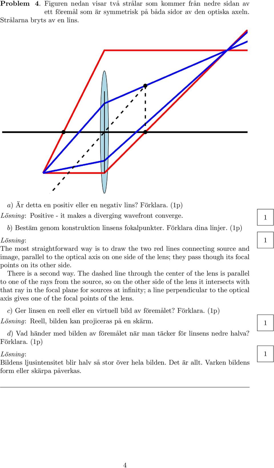 (p) The most straightforward way is to draw the two red lines connecting source and image, parallel to the optical axis on one side of the lens; they pass though its focal points on its other side.