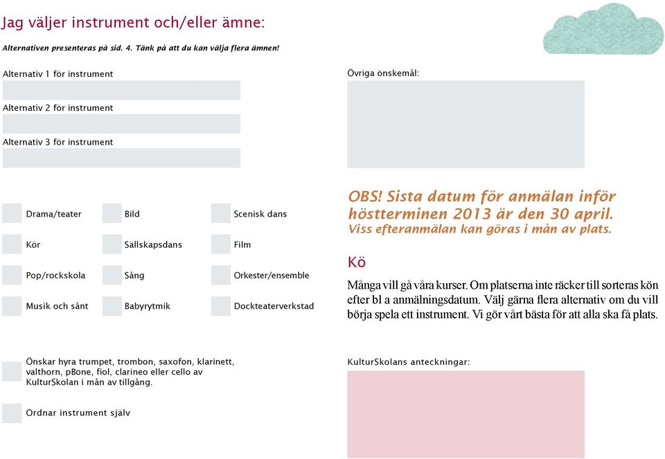 och sånt Babyrytmik Dockteaterverkstad OBS! Sista datum för anmälan inför höstterminen 2013 är den 30 april. Viss efteranmälan kan göras i mån av plats. Kö Många vill gå våra kurser.