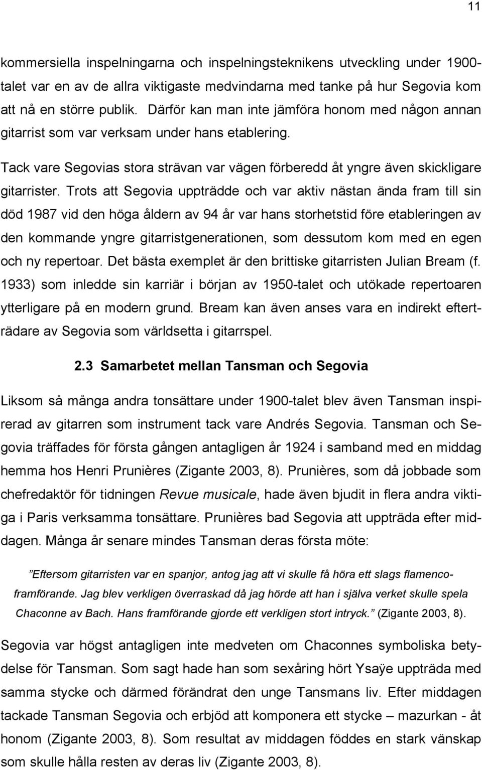 Trots att Segovia uppträdde och var aktiv nästan ända fram till sin död 1987 vid den höga åldern av 94 år var hans storhetstid före etableringen av den kommande yngre gitarristgenerationen, som