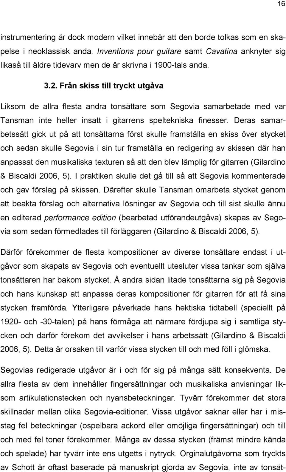 Från skiss till tryckt utgåva Liksom de allra flesta andra tonsättare som Segovia samarbetade med var Tansman inte heller insatt i gitarrens speltekniska finesser.