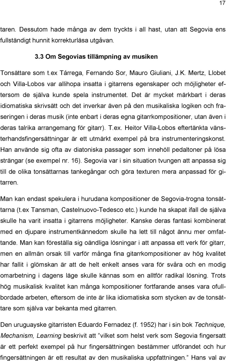 Det är mycket märkbart i deras idiomatiska skrivsätt och det inverkar även på den musikaliska logiken och fraseringen i deras musik (inte enbart i deras egna gitarrkompositioner, utan även i deras