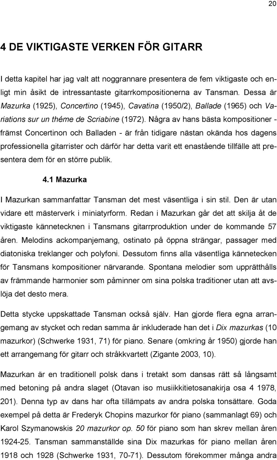 Några av hans bästa kompositioner - främst Concertinon och Balladen - är från tidigare nästan okända hos dagens professionella gitarrister och därför har detta varit ett enastående tillfälle att