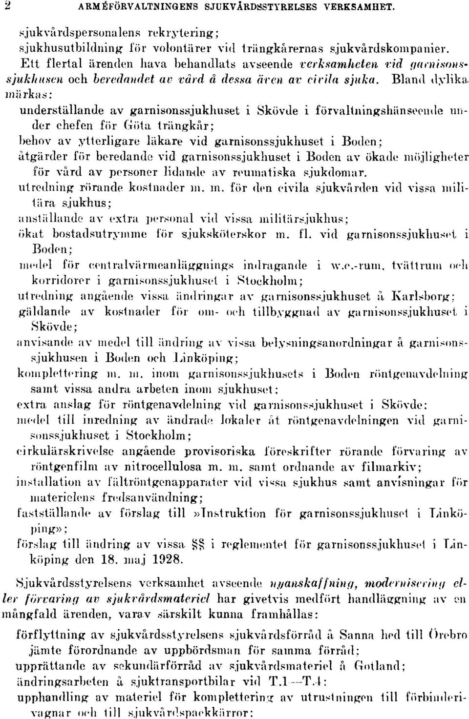 Bland dylika, märkas: underställande av garnisonssjukhuset i Skövde i förvaltningshänseonde under chefen för Göta trängkår; behov av ytterligare läkare vid garnisonssjukhuset i Boden; åtgärder för