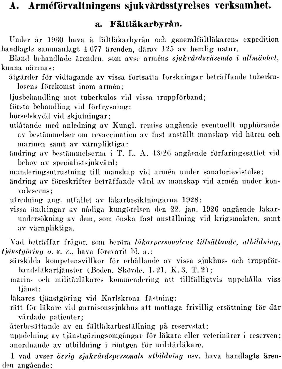 Bland behandlade ärenden, som avse arméns sjukvårds väsende i allmänhet, kunna nämnas: åtgärder för vidtagande av vissa fortsatta forskningar beträffande tuberkulosens förekomst inom armén;