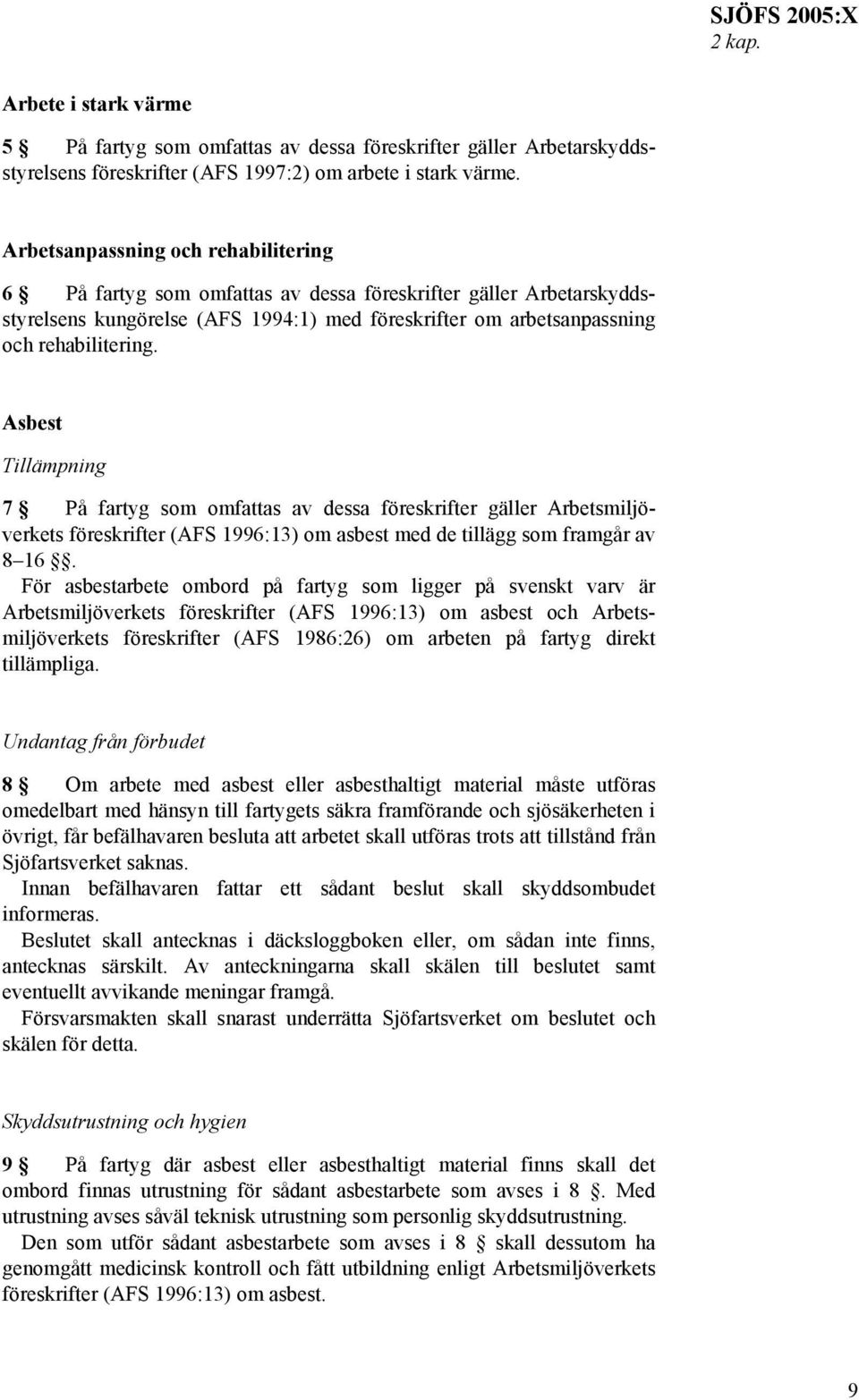 Asbest Tillämpning 7 På fartyg som omfattas av dessa föreskrifter gäller Arbetsmiljöverkets föreskrifter (AFS 1996:13) om asbest med de tillägg som framgår av 8 16.