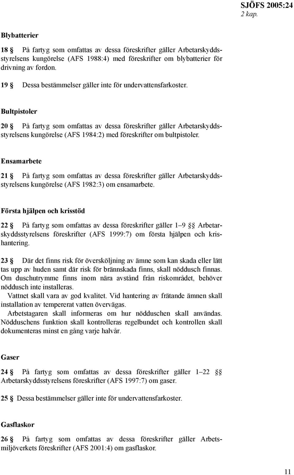 Bultpistoler 20 På fartyg som omfattas av dessa föreskrifter gäller Arbetarskyddsstyrelsens kungörelse (AFS 1984:2) med föreskrifter om bultpistoler.