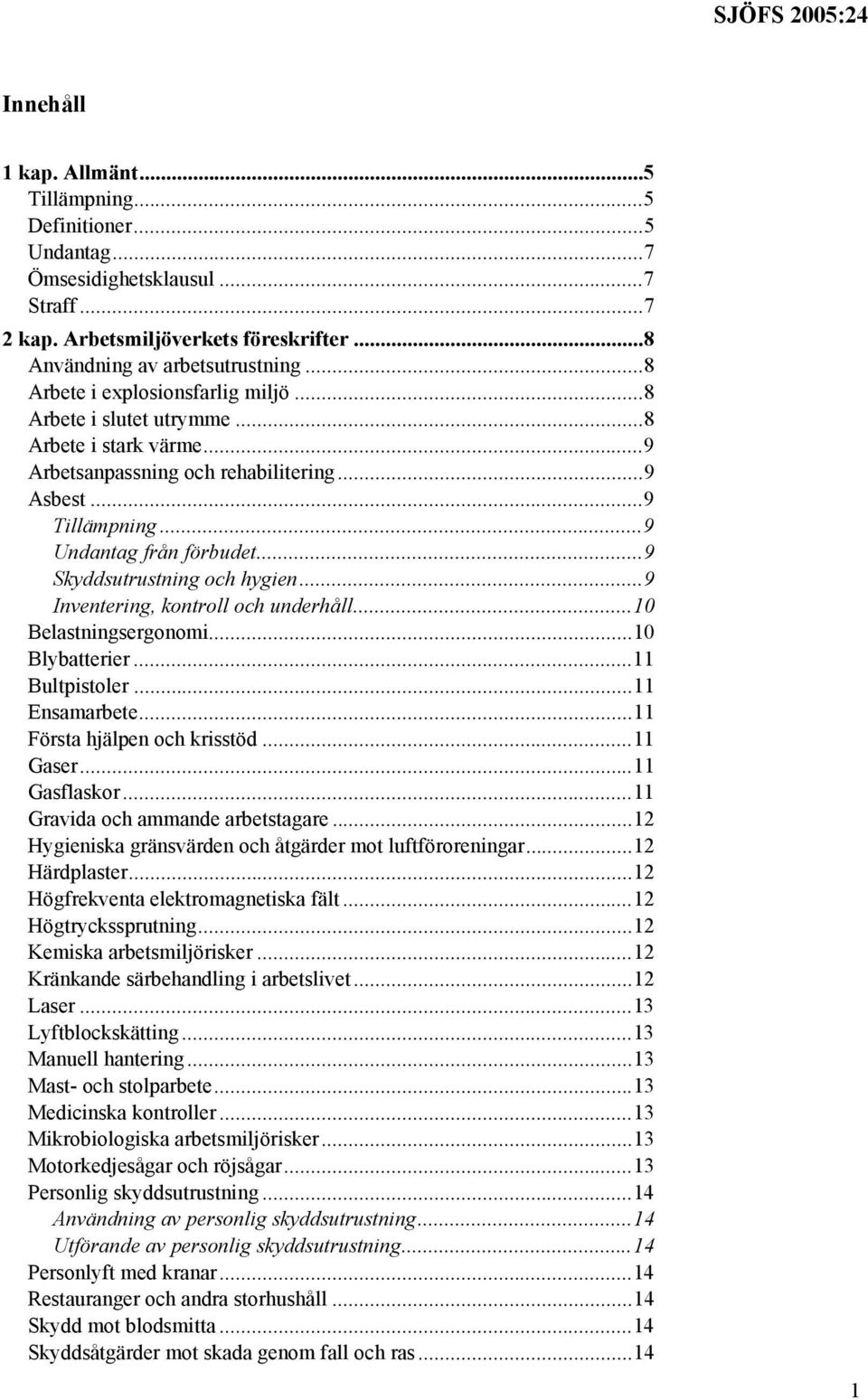 ..9 Skyddsutrustning och hygien...9 Inventering, kontroll och underhåll...10 Belastningsergonomi...10 Blybatterier...11 Bultpistoler...11 Ensamarbete...11 Första hjälpen och krisstöd...11 Gaser.