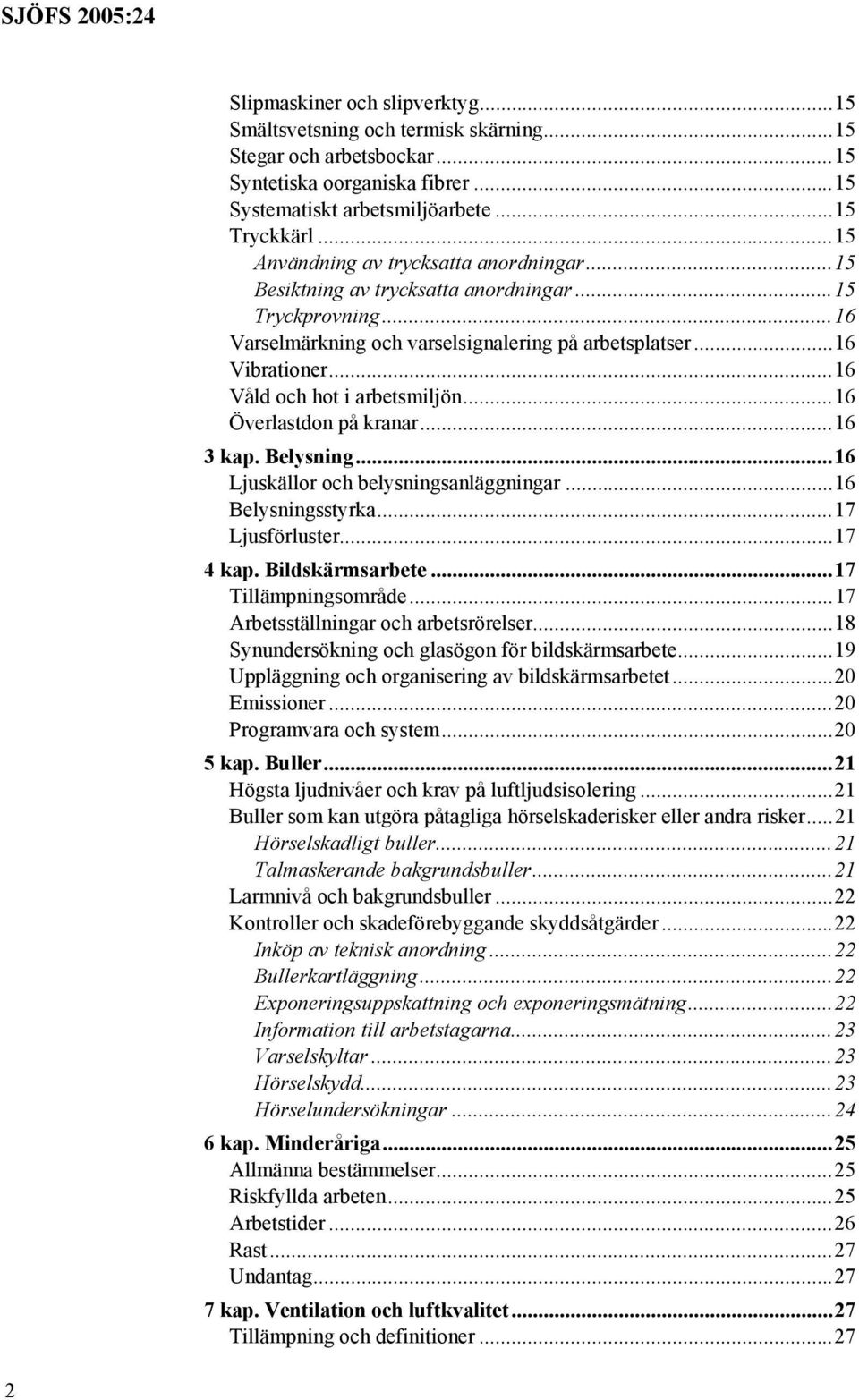 ..16 Våld och hot i arbetsmiljön...16 Överlastdon på kranar...16 3 kap. Belysning...16 Ljuskällor och belysningsanläggningar...16 Belysningsstyrka...17 Ljusförluster...17 4 kap. Bildskärmsarbete.