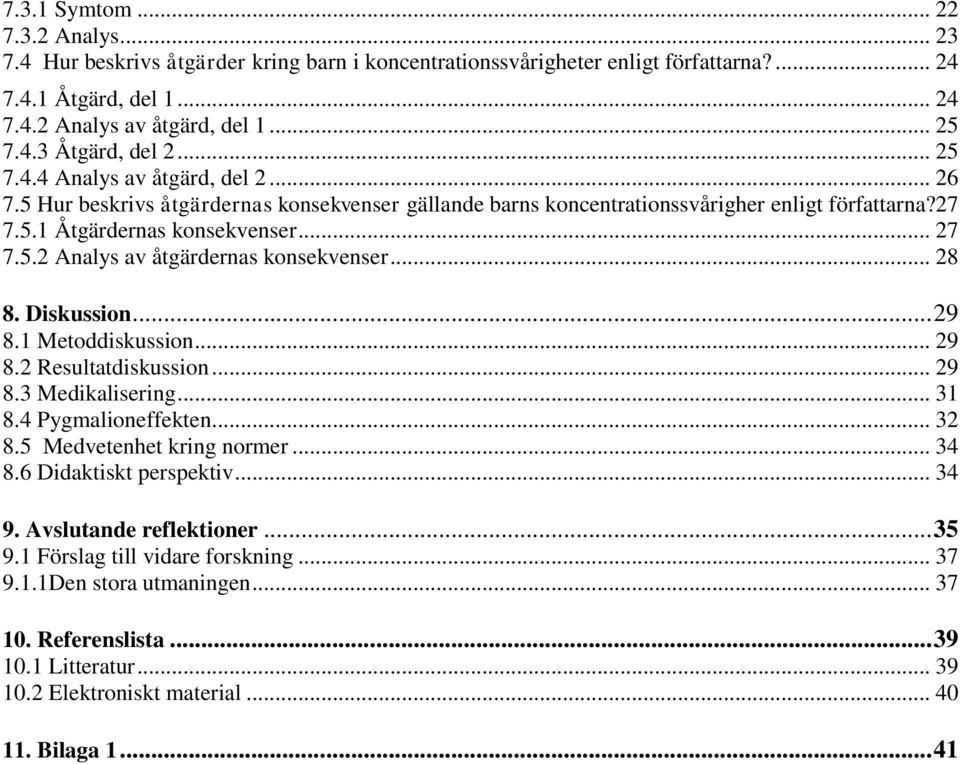 .. 28 8. Diskussion... 29 8.1 Metoddiskussion... 29 8.2 Resultatdiskussion... 29 8.3 Medikalisering... 31 8.4 Pygmalioneffekten... 32 8.5 Medvetenhet kring normer... 34 8.6 Didaktiskt perspektiv.