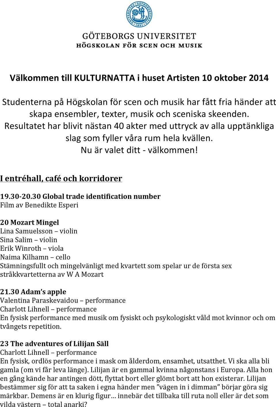 30 Global trade identification number Film av Benedikte Esperi 20 Mozart Mingel Lina Samuelsson violin Sina Salim violin Erik Winroth viola Naima Kilhamn cello Stämningsfullt och mingelvänligt med