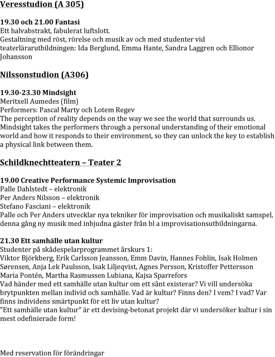 30 Mindsight Meritxell Aumedes (film) Performers: Pascal Marty och Lotem Regev The perception of reality depends on the way we see the world that surrounds us.