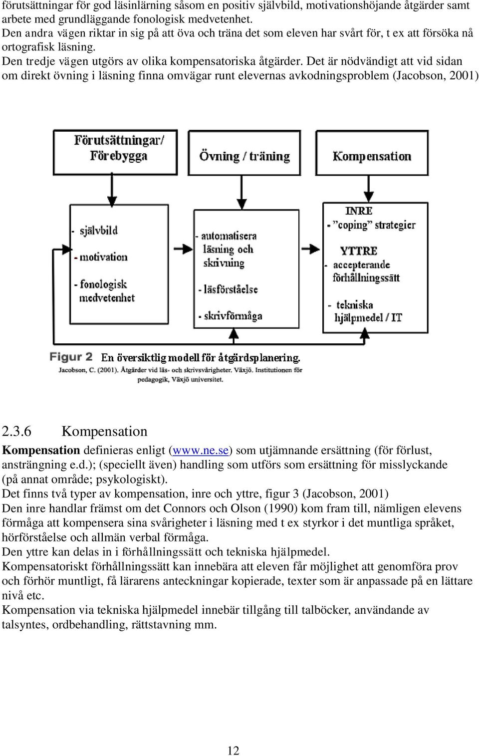 Det är nödvändigt att vid sidan om direkt övning i läsning finna omvägar runt elevernas avkodningsproblem (Jacobson, 2001) 2.3.6 Kompensation Kompensation definieras enligt (www.ne.