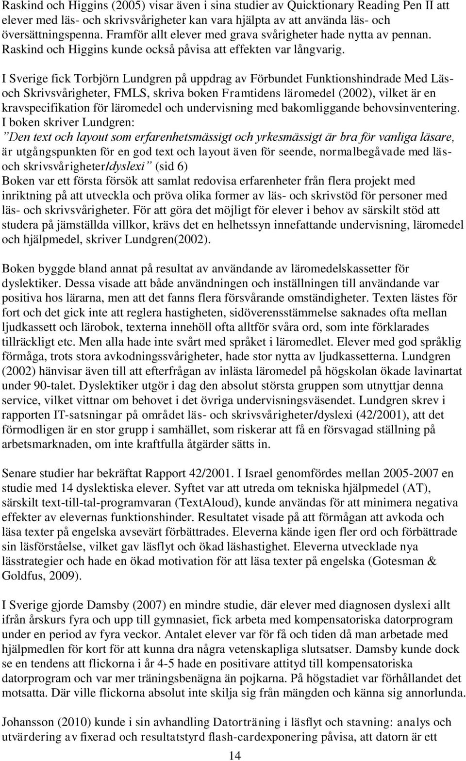 I Sverige fick Torbjörn Lundgren på uppdrag av Förbundet Funktionshindrade Med Läsoch Skrivsvårigheter, FMLS, skriva boken Framtidens läromedel (2002), vilket är en kravspecifikation för läromedel