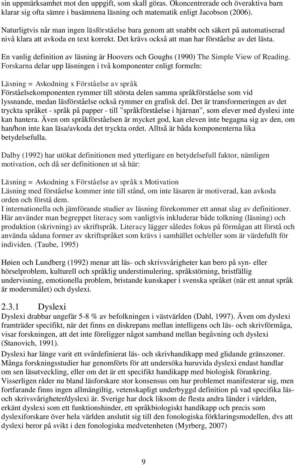 En vanlig definition av läsning är Hoovers och Goughs (1990) The Simple View of Reading.