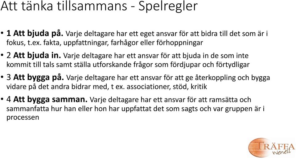 Varje deltagare har ett ansvar för att bjuda in de som inte kommit till tals samt ställa utforskande frågor som fördjupar och förtydligar 3 Att bygga på.