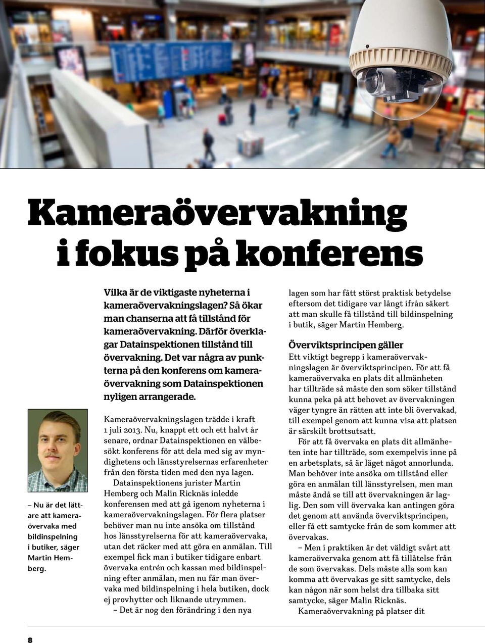 Det var några av punkterna på den konferens om kameraövervakning som Datainspektionen nyligen arrangerade. Kameraövervakningslagen trädde i kraft 1 juli 2013.