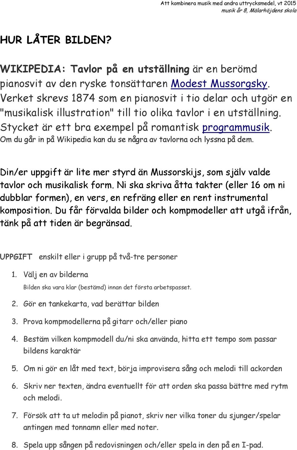 Om du går in på Wikipedia kan du se några av tavlorna och lyssna på dem. Din/er uppgift är lite mer styrd än Mussorskijs, som själv valde tavlor och musikalisk form.