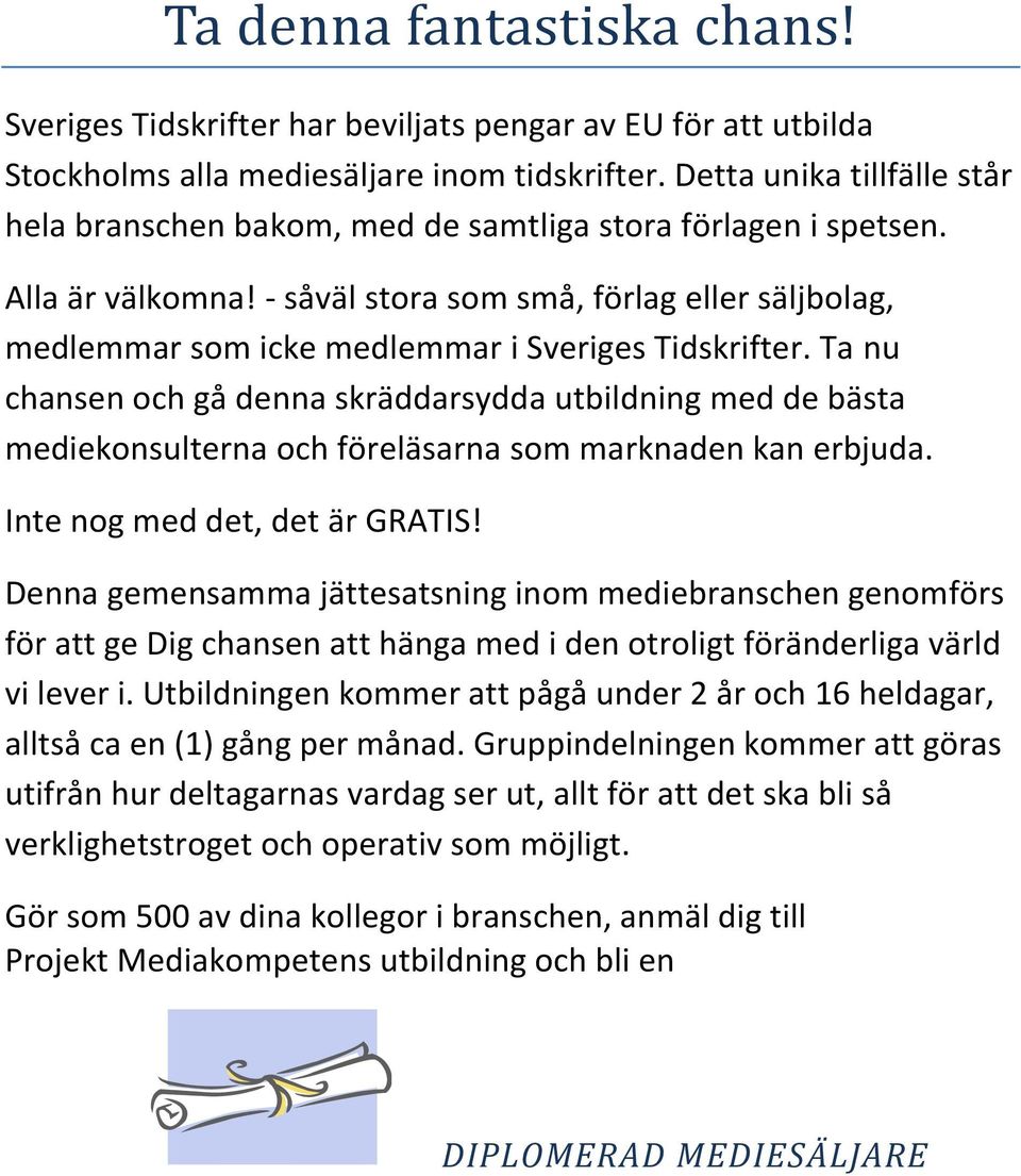 - såväl stora som små, förlag eller säljbolag, medlemmar som icke medlemmar i Sveriges Tidskrifter.