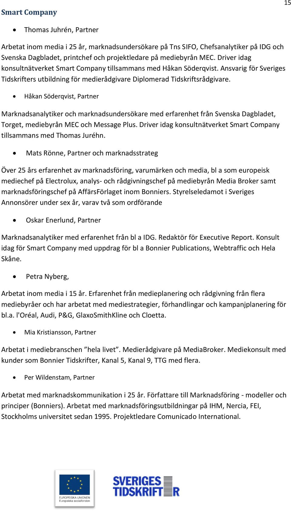 Håkan Söderqvist, Partner Marknadsanalytiker och marknadsundersökare med erfarenhet från Svenska Dagbladet, Torget, mediebyrån MEC och Message Plus.