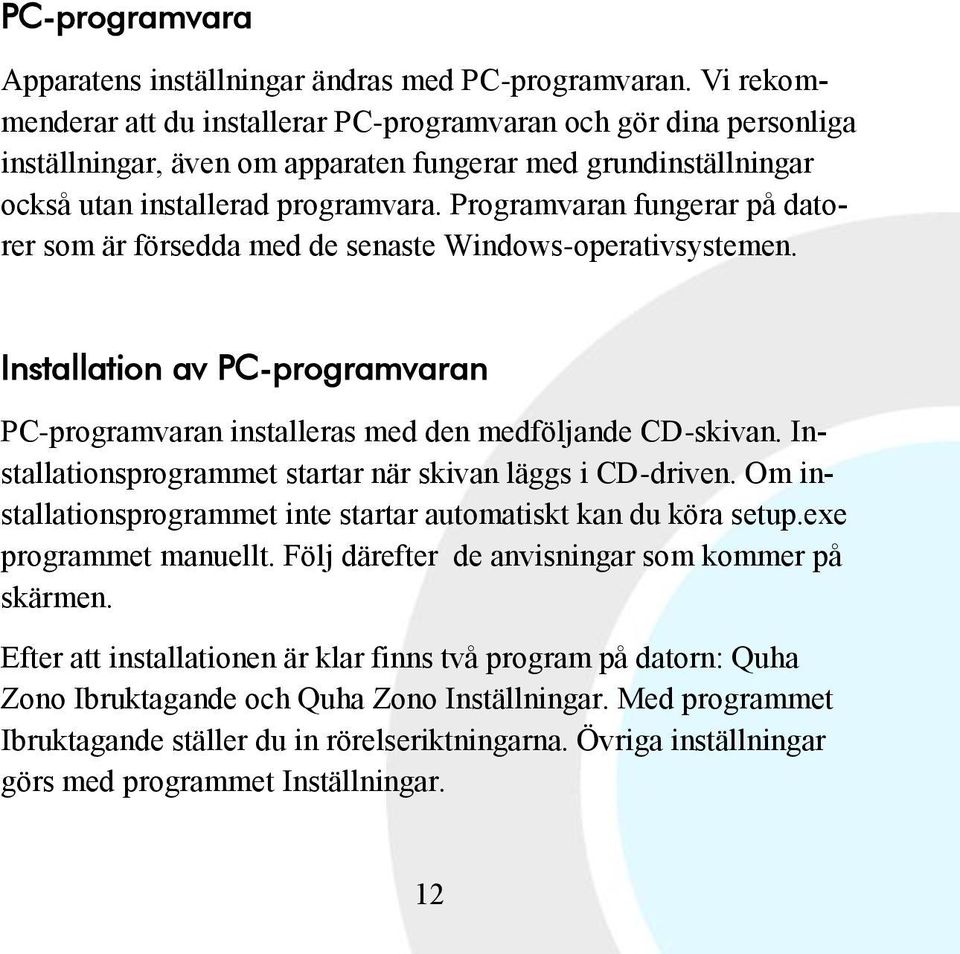 Programvaran fungerar på datorer som är försedda med de senaste Windows-operativsystemen. Installation av PC-programvaran PC-programvaran installeras med den medföljande CD-skivan.