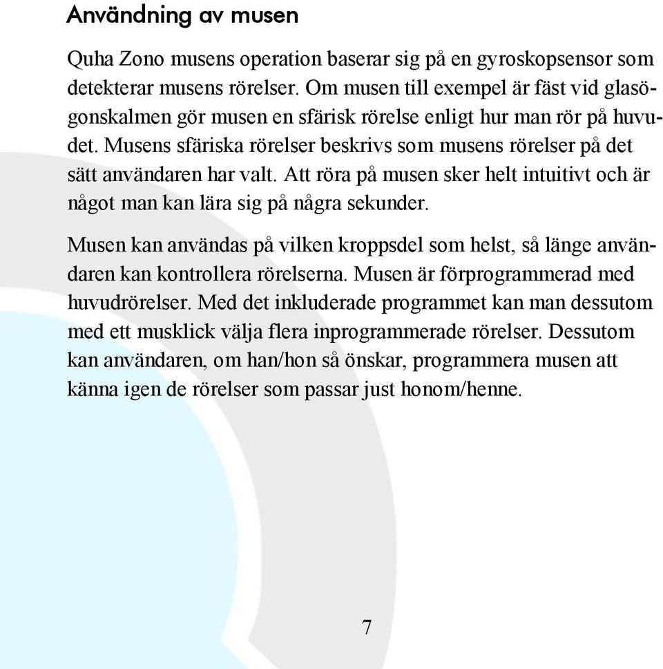 Musens sfäriska rörelser beskrivs som musens rörelser på det sätt användaren har valt. Att röra på musen sker helt intuitivt och är något man kan lära sig på några sekunder.