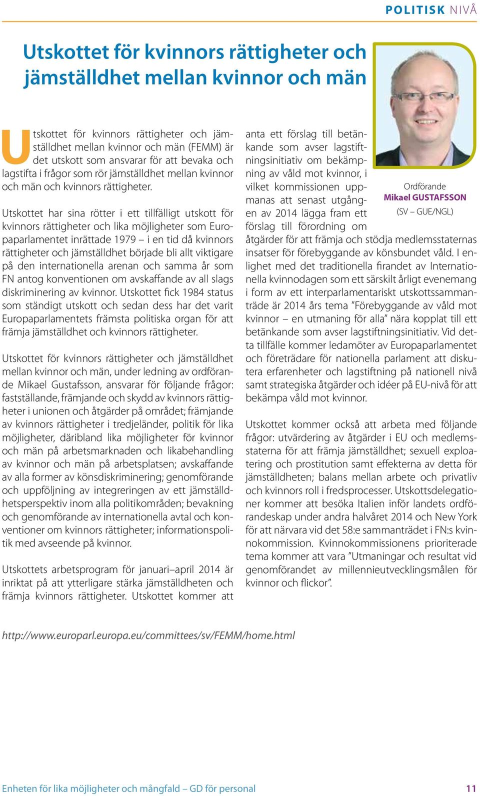 Utskottet har sina rötter i ett tillfälligt utskott för kvinnors rättigheter och lika möjligheter som Europaparlamentet inrättade 1979 i en tid då kvinnors rättigheter och jämställdhet började bli