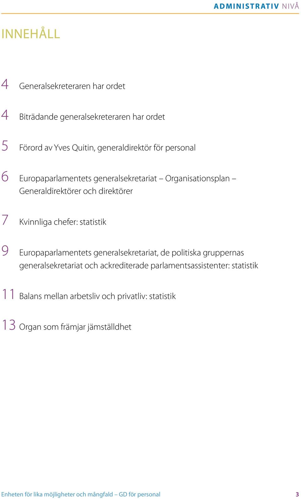 statistik 9 Europaparlamentets generalsekretariat, de politiska gruppernas generalsekretariat och ackrediterade parlamentsassistenter: