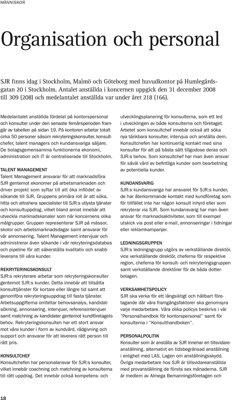 Medelantalet anställda fördelat på kontorspersonal och konsulter under den senaste femårsperioden framgår av tabellen på sidan 19.