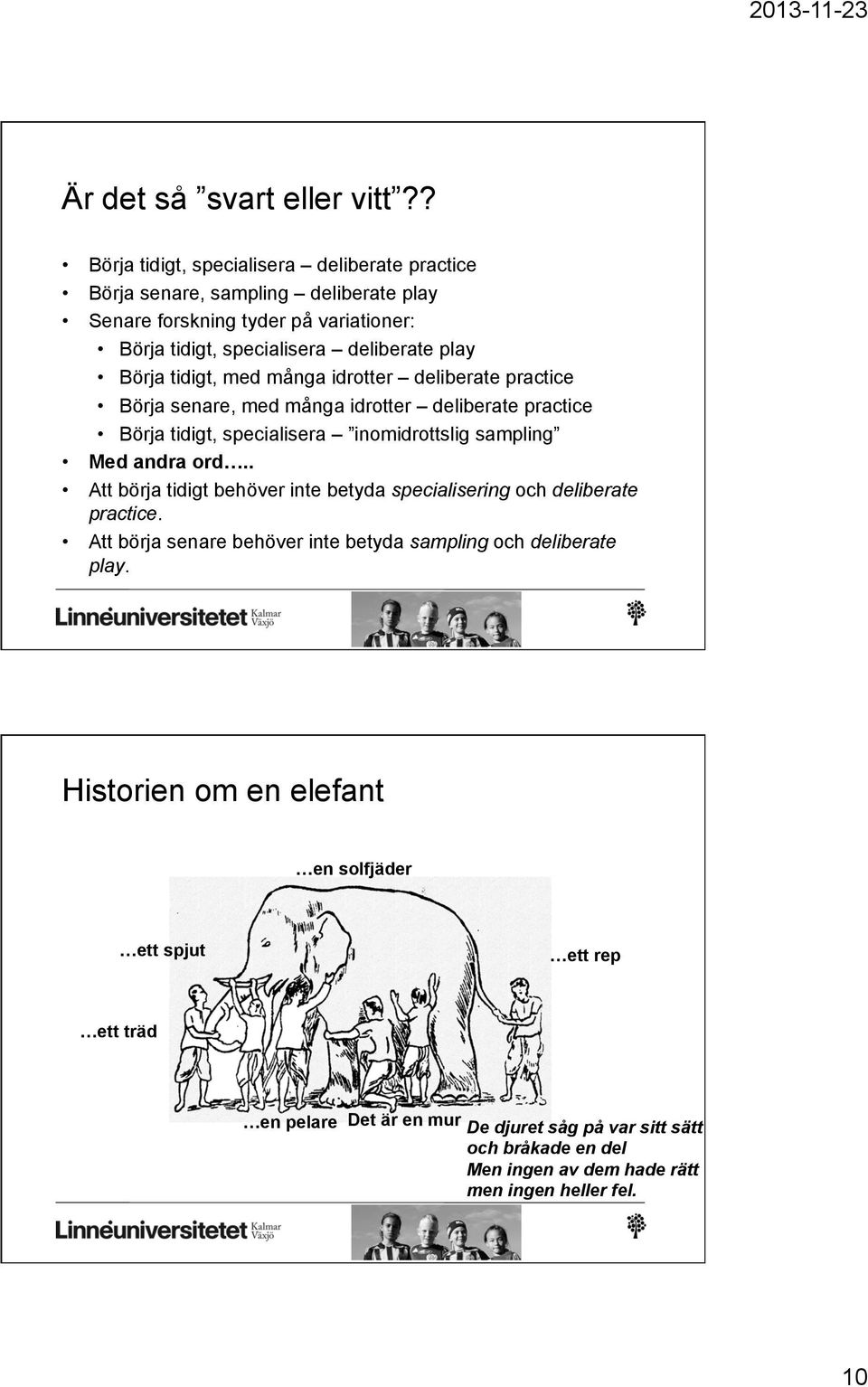 tidigt, med många idrotter deliberate practice Börja senare, med många idrotter deliberate practice Börja tidigt, specialisera inomidrottslig sampling Med andra ord.