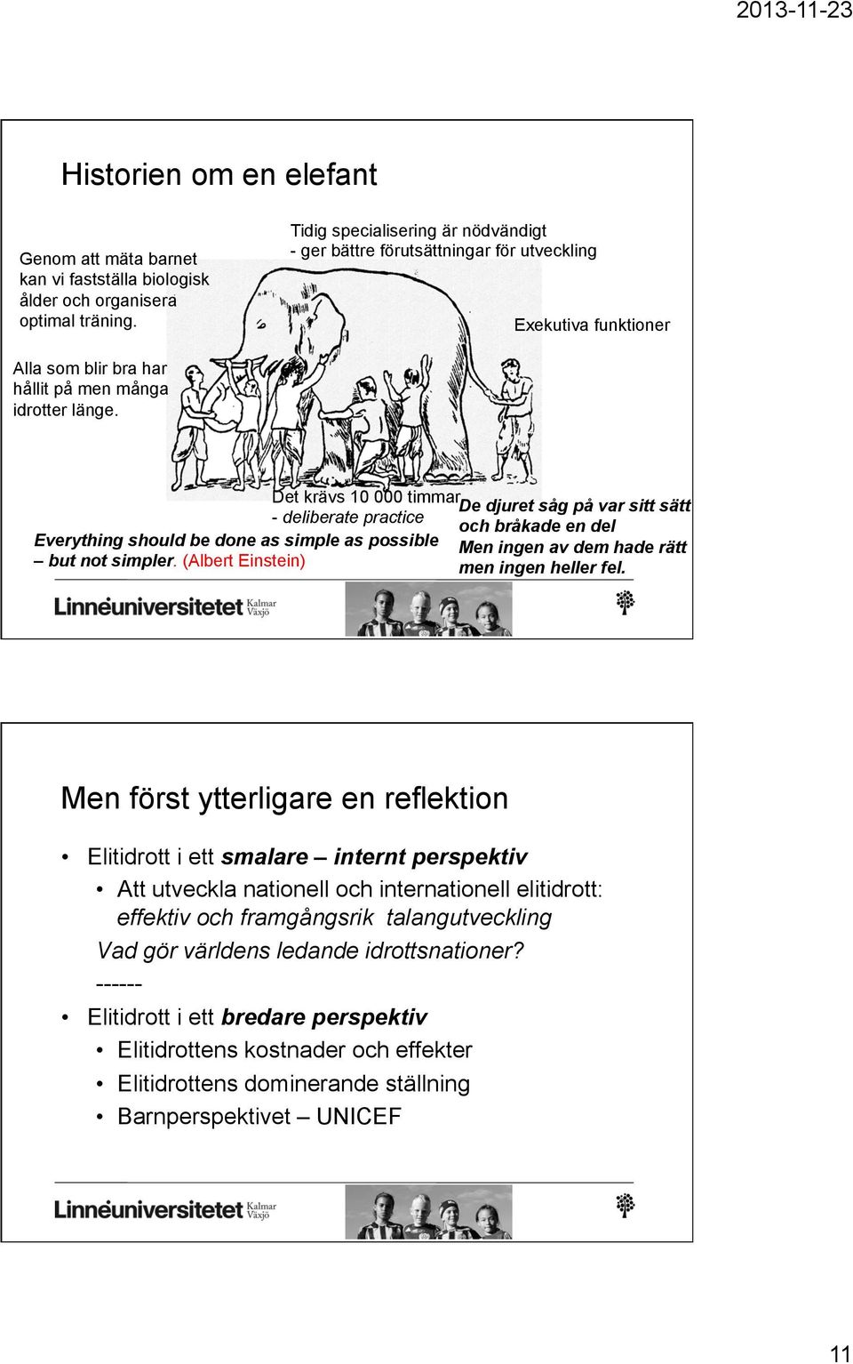 Det krävs 10 000 timmar De djuret såg på var sitt sätt - deliberate practice och bråkade en del Everything should be done as simple as possible Men ingen av dem hade rätt but not simpler.