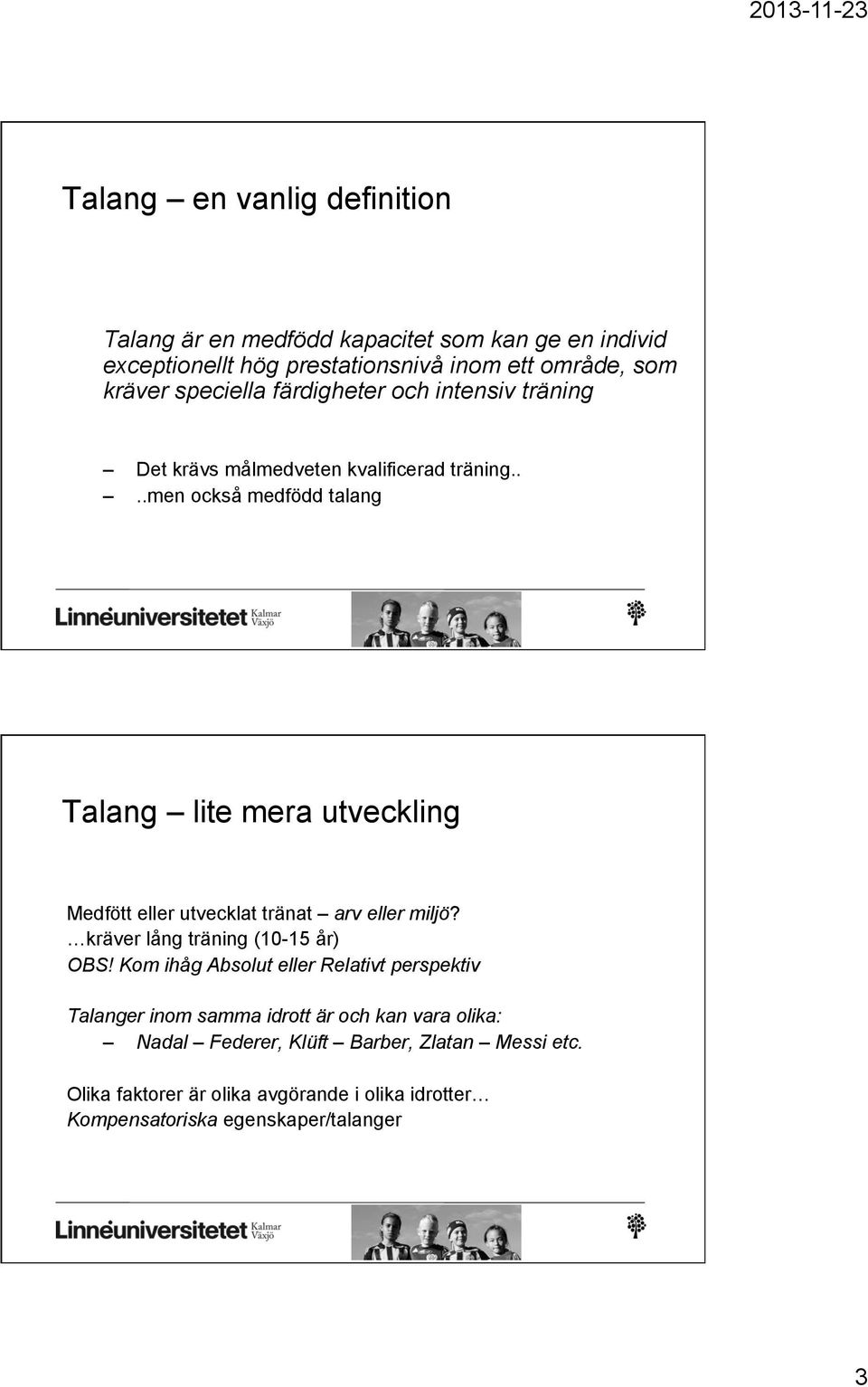 ...men också medfödd talang Talang lite mera utveckling Medfött eller utvecklat tränat arv eller miljö? kräver lång träning (10-15 år) OBS!