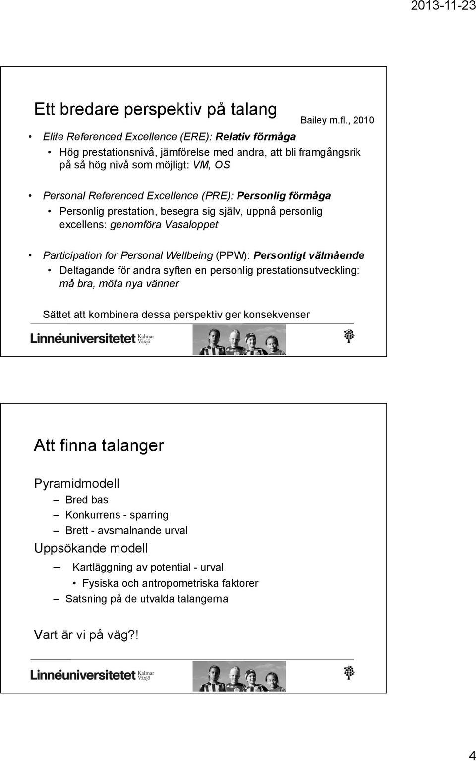 Personlig förmåga Personlig prestation, besegra sig själv, uppnå personlig excellens: genomföra Vasaloppet Participation for Personal Wellbeing (PPW): Personligt välmående Deltagande för andra