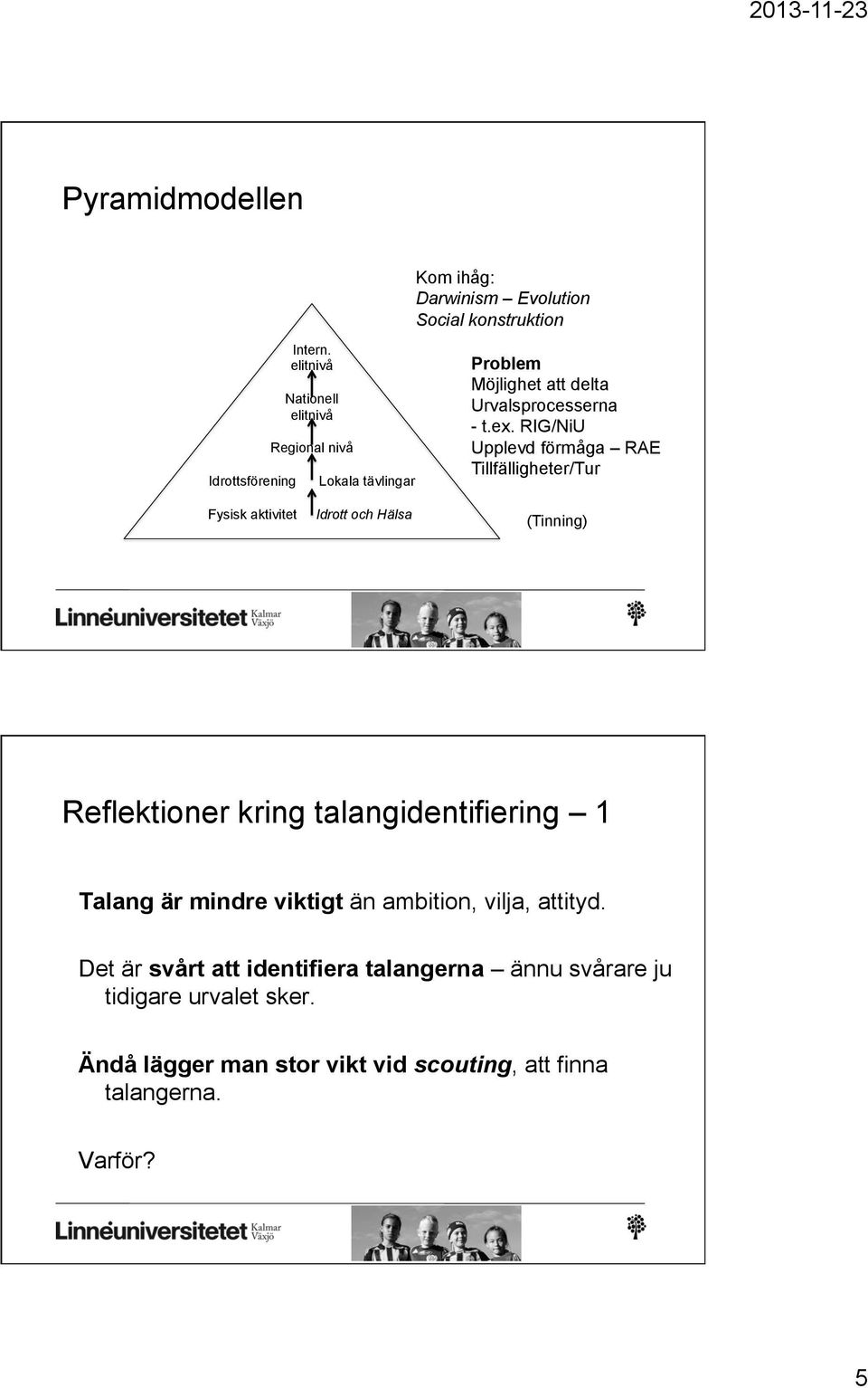 RIG/NiU Upplevd förmåga RAE Tillfälligheter/Tur Fysisk aktivitet Idrott och Hälsa (Tinning) Reflektioner kring talangidentifiering 1