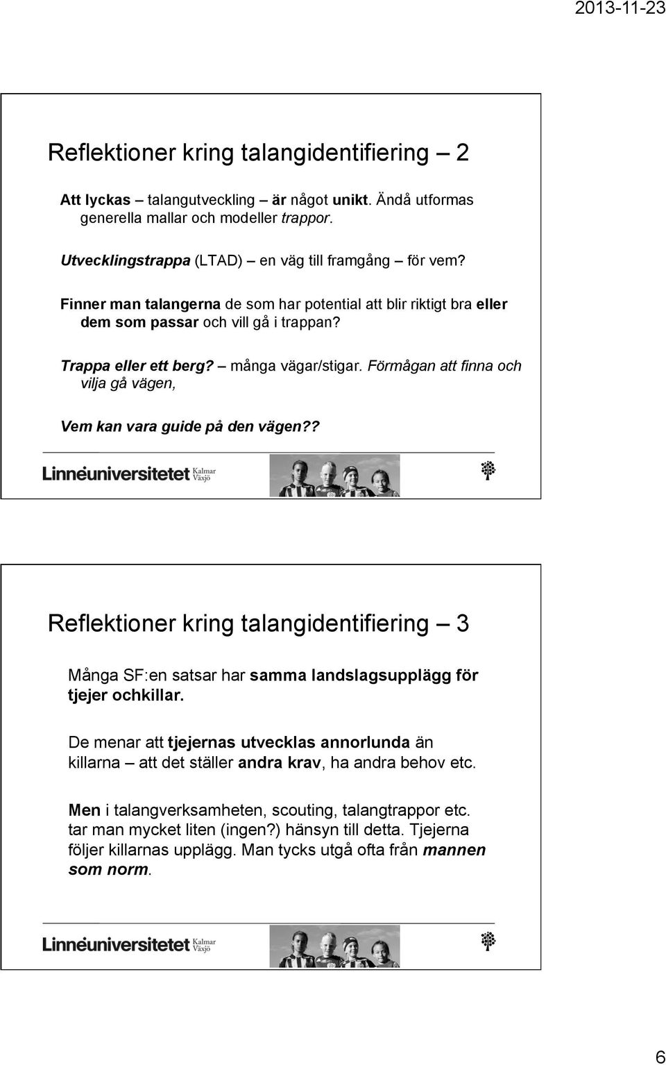 Förmågan att finna och vilja gå vägen, Vem kan vara guide på den vägen?? Reflektioner kring talangidentifiering 3 Många SF:en satsar har samma landslagsupplägg för tjejer ochkillar.