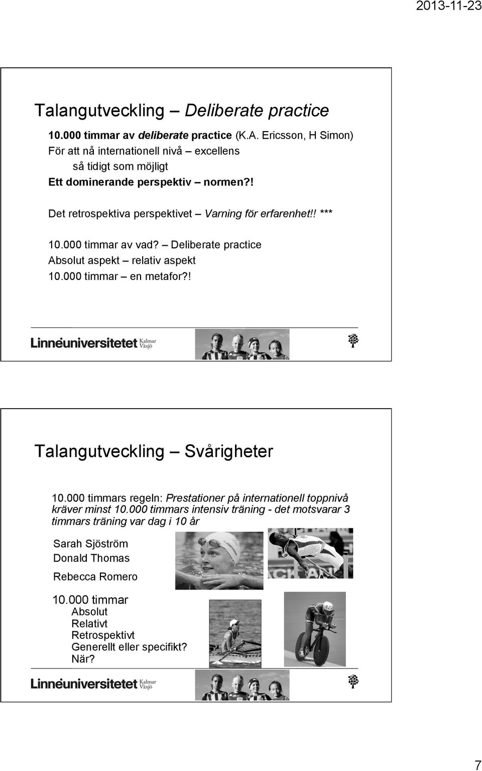 ! Det retrospektiva perspektivet Varning för erfarenhet!! *** 10.000 timmar av vad? Deliberate practice Absolut aspekt relativ aspekt 10.000 timmar en metafor?