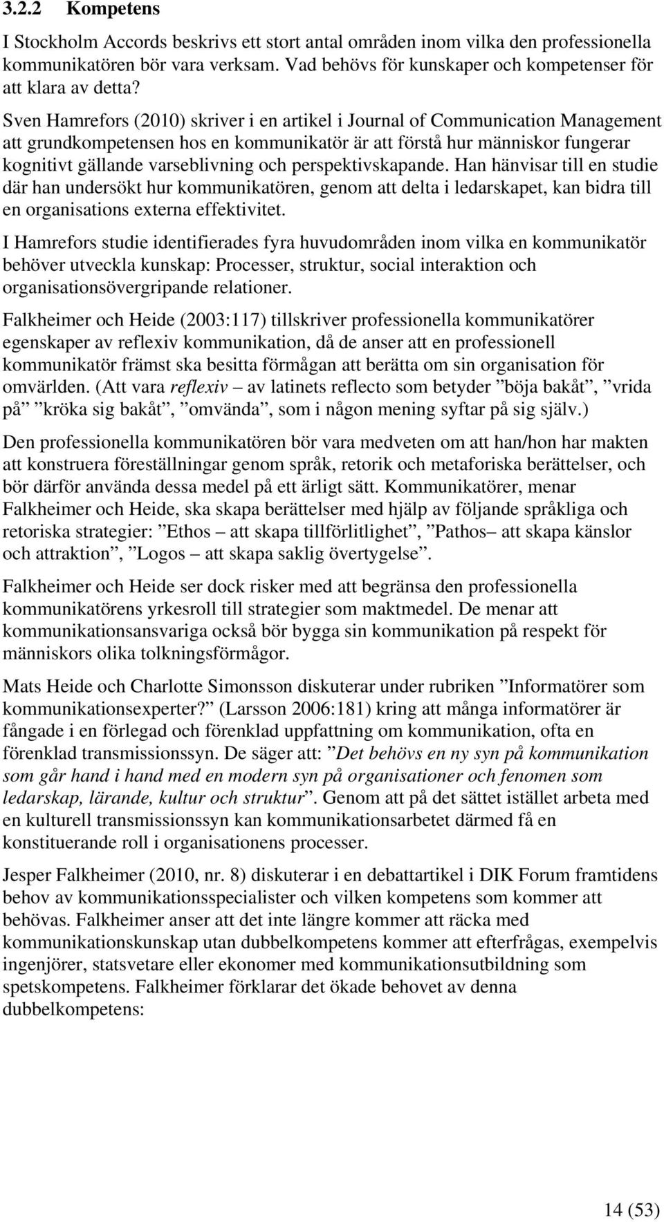 perspektivskapande. Han hänvisar till en studie där han undersökt hur kommunikatören, genom att delta i ledarskapet, kan bidra till en organisations externa effektivitet.