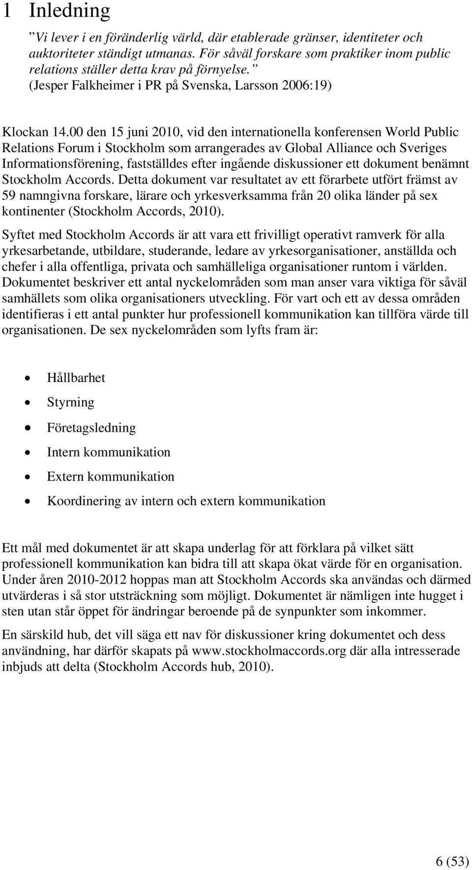 00 den 15 juni 2010, vid den internationella konferensen World Public Relations Forum i Stockholm som arrangerades av Global Alliance och Sveriges Informationsförening, fastställdes efter ingående
