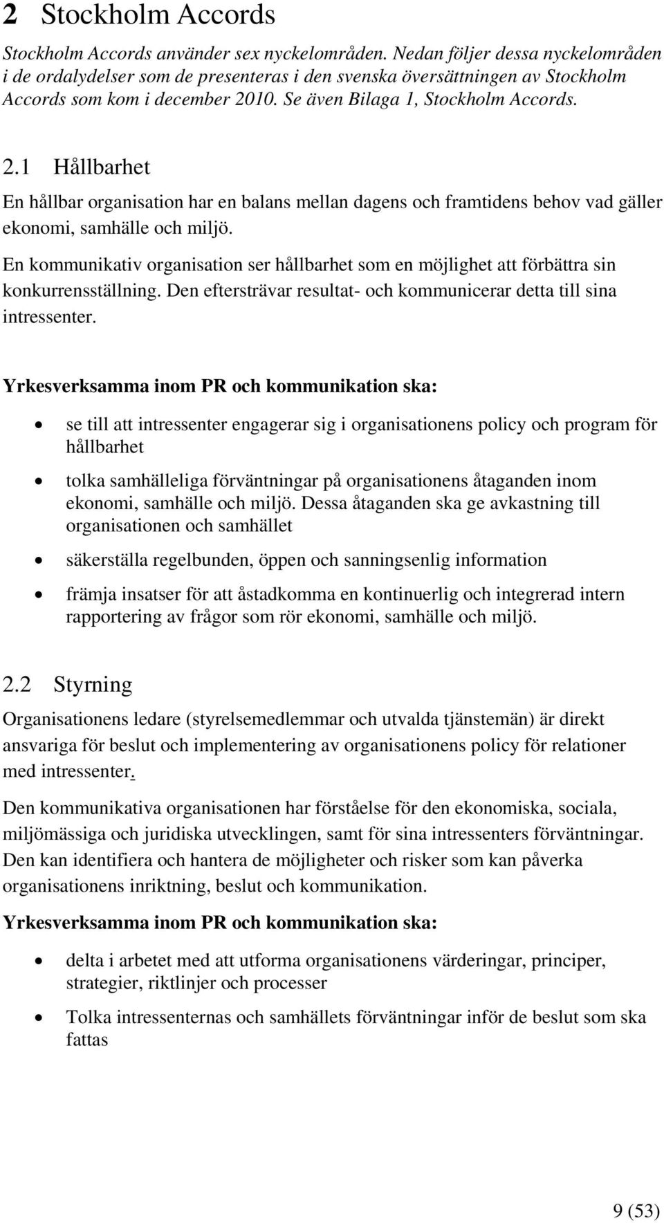 10. Se även Bilaga 1, Stockholm Accords. 2.1 Hållbarhet En hållbar organisation har en balans mellan dagens och framtidens behov vad gäller ekonomi, samhälle och miljö.