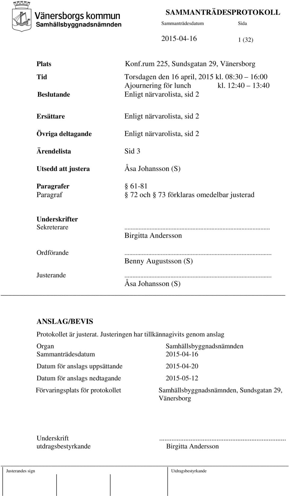 61-81 Paragraf 72 och 73 förklaras omedelbar justerad Underskrifter Sekreterare... Birgitta Andersson Ordförande... Benny Augustsson (S) Justerande.