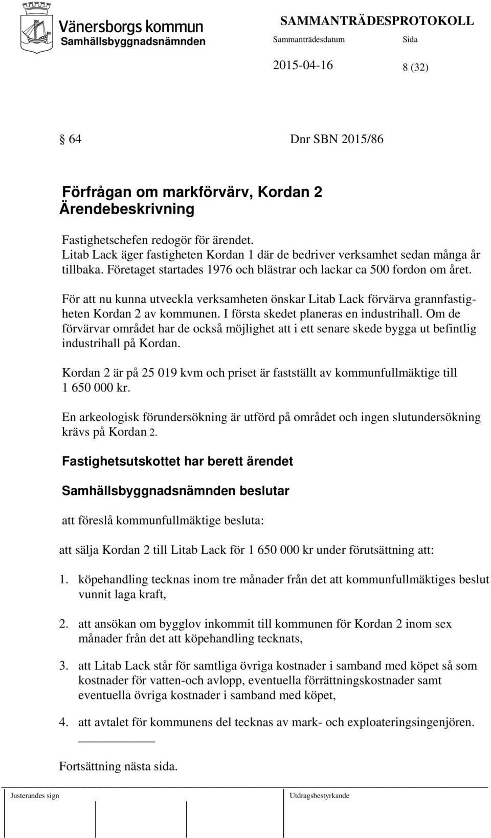 I första skedet planeras en industrihall. Om de förvärvar området har de också möjlighet att i ett senare skede bygga ut befintlig industrihall på Kordan.