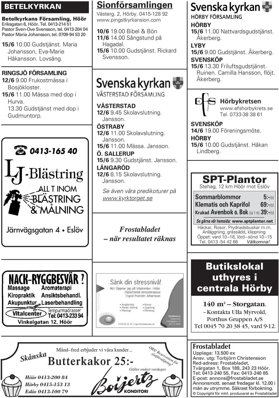 Sionförsamlingen Västerg. 2, Hörby. 0415-128 92 www.pingstkyrkansion.com 10/6 19.00 Bibel & Bön 11/6 14.00 Sångstund på Hagadal. 15/6 10.00 Gudstjänst. Rickard Svensson. VÄSTERSTAD 12/6 9.