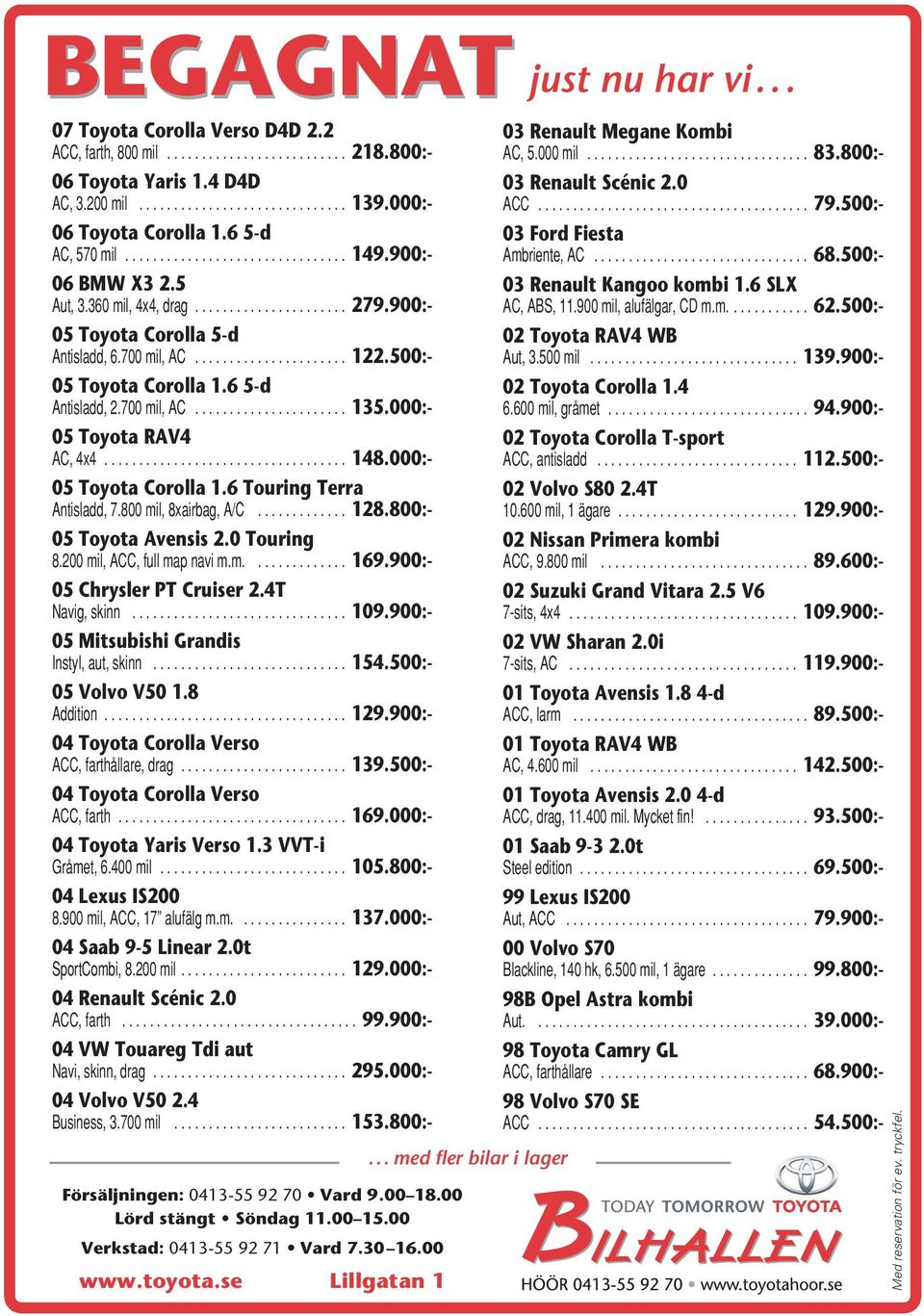 6 5-d 03 Ford Fiesta AC, 570 mil................................ 149.900:- Ambriente, AC............................... 68.500:- 06 BMW X3 2.5 03 Renault Kangoo kombi 1.6 SLX Aut, 3.