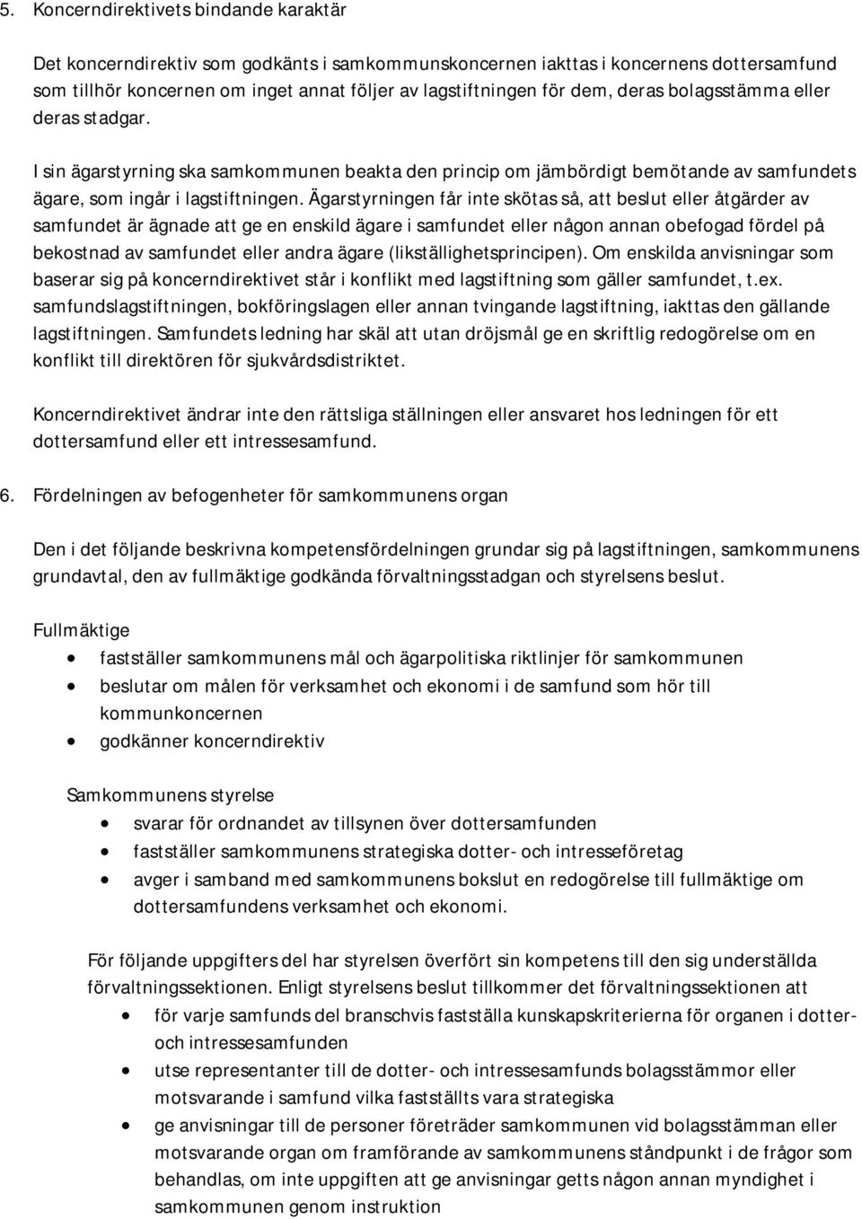 Ägarstyrningen får inte skötas så, att beslut eller åtgärder av samfundet är ägnade att ge en enskild ägare i samfundet eller någon annan obefogad fördel på bekostnad av samfundet eller andra ägare