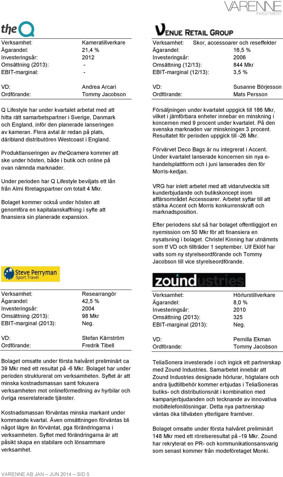 Sverige, Danmark och England, inför den planerade lanseringen av kameran. Flera avtal är redan på plats, däribland distributören Westcoast i England.