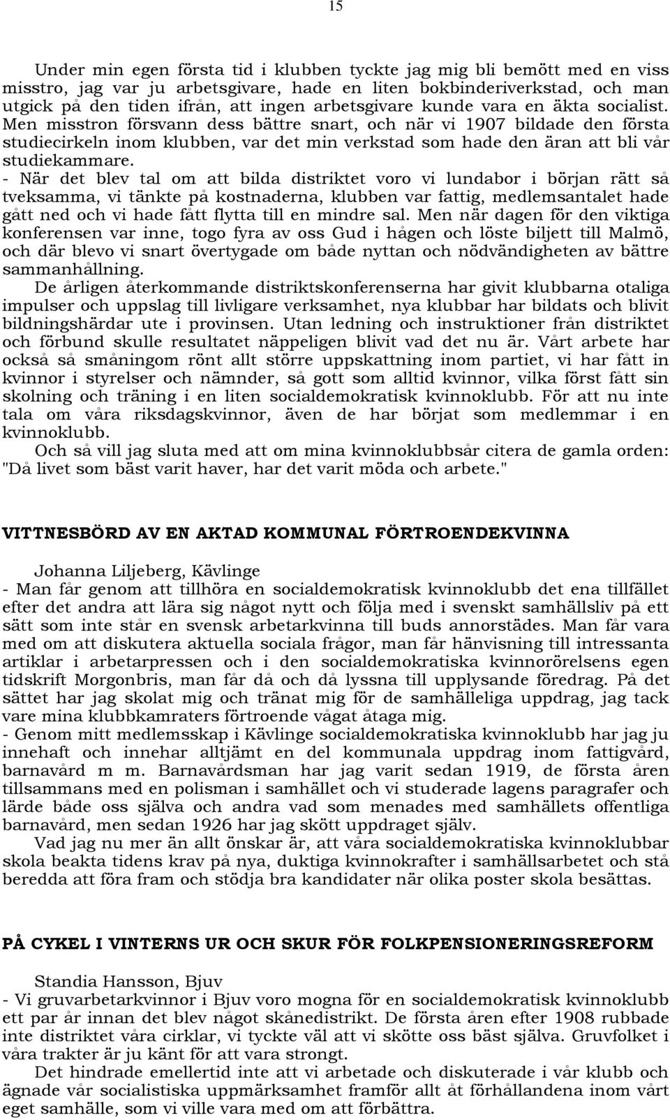 Men misstron försvann dess bättre snart, och när vi 1907 bildade den första studiecirkeln inom klubben, var det min verkstad som hade den äran att bli vår studiekammare.