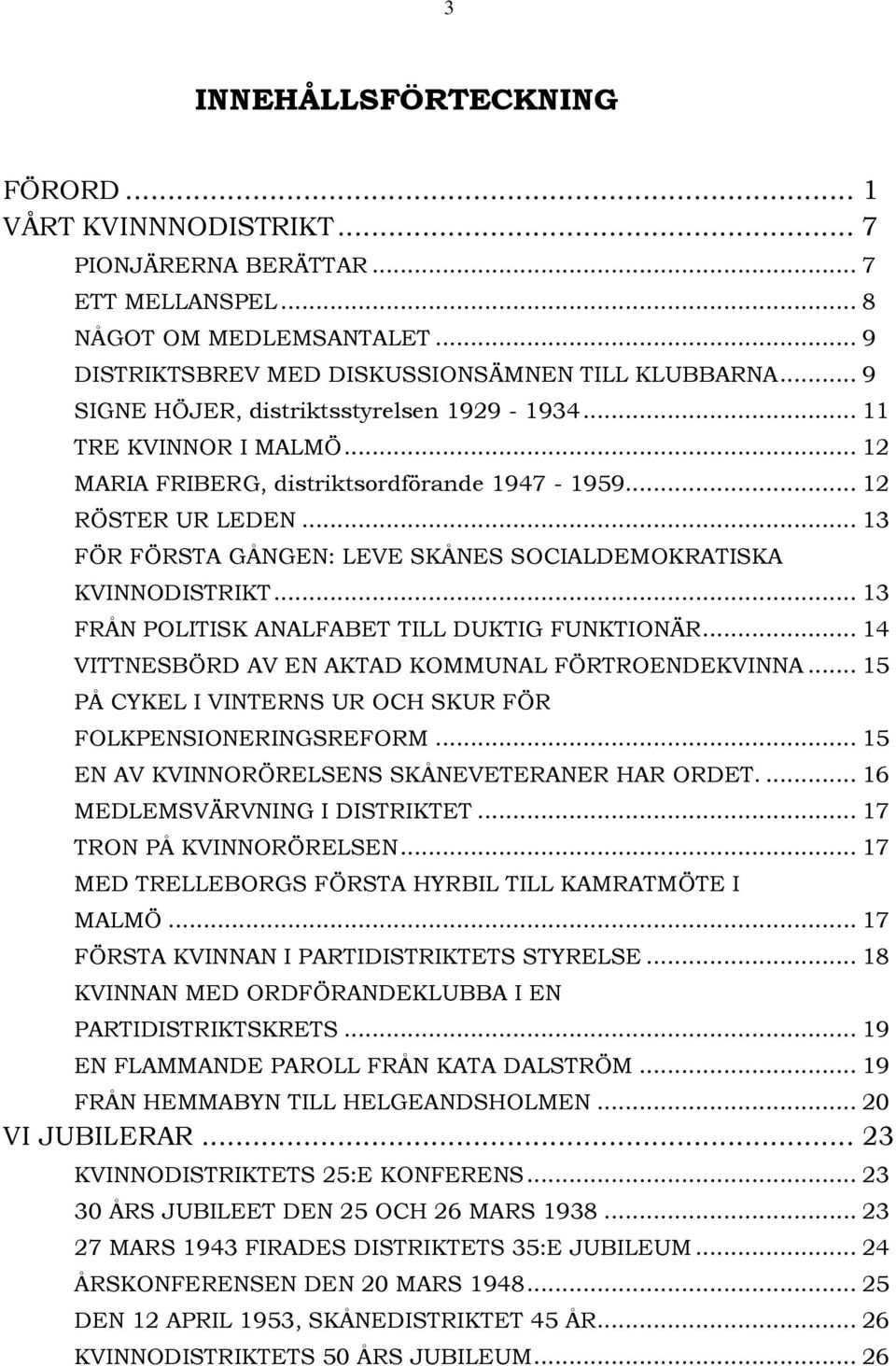 .. 13 FÖR FÖRSTA GÅNGEN: LEVE SKÅNES SOCIALDEMOKRATISKA KVINNODISTRIKT... 13 FRÅN POLITISK ANALFABET TILL DUKTIG FUNKTIONÄR... 14 VITTNESBÖRD AV EN AKTAD KOMMUNAL FÖRTROENDEKVINNA.