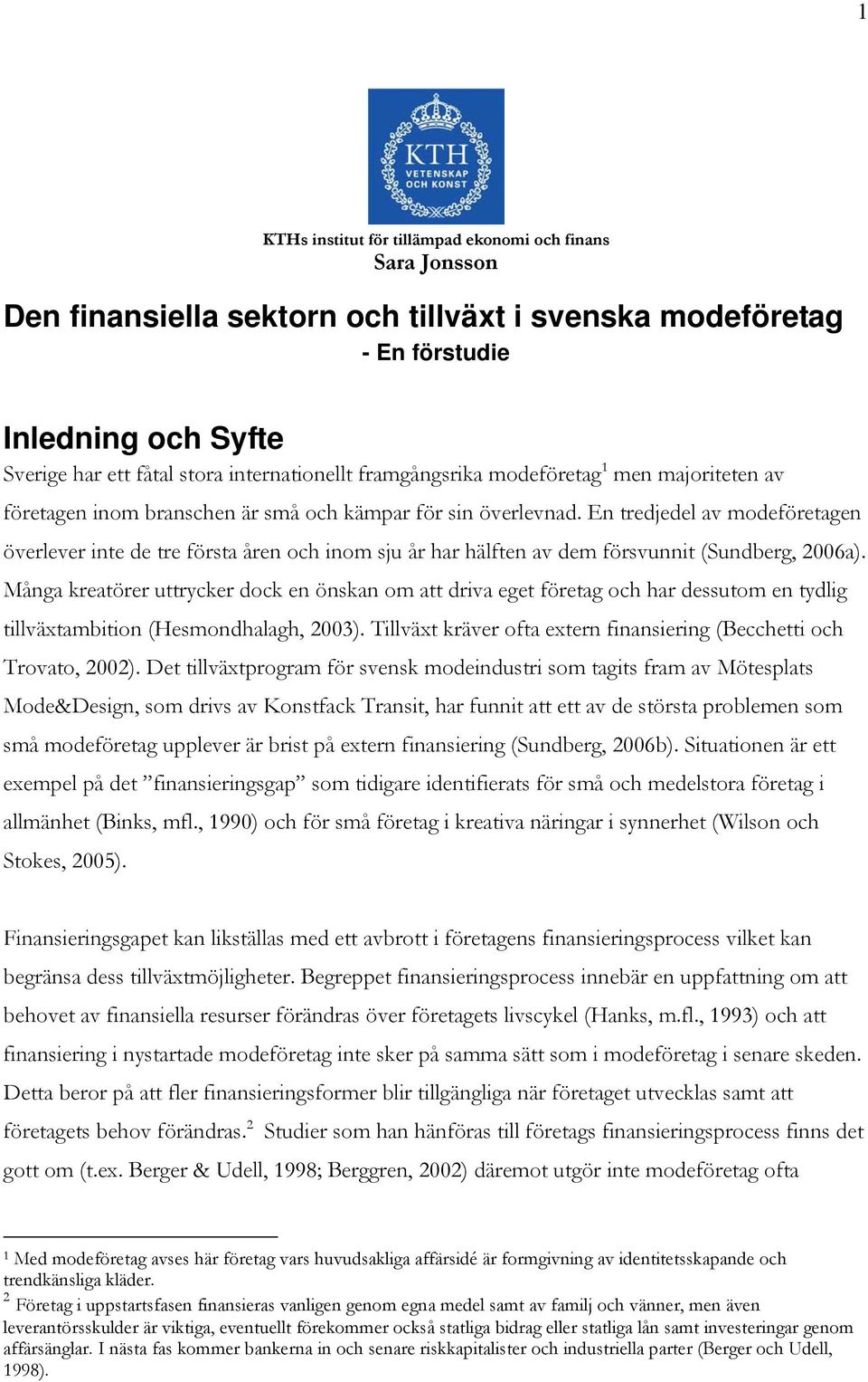 En tredjedel av modeföretagen överlever inte de tre första åren och inom sju år har hälften av dem försvunnit (Sundberg, 2006a).