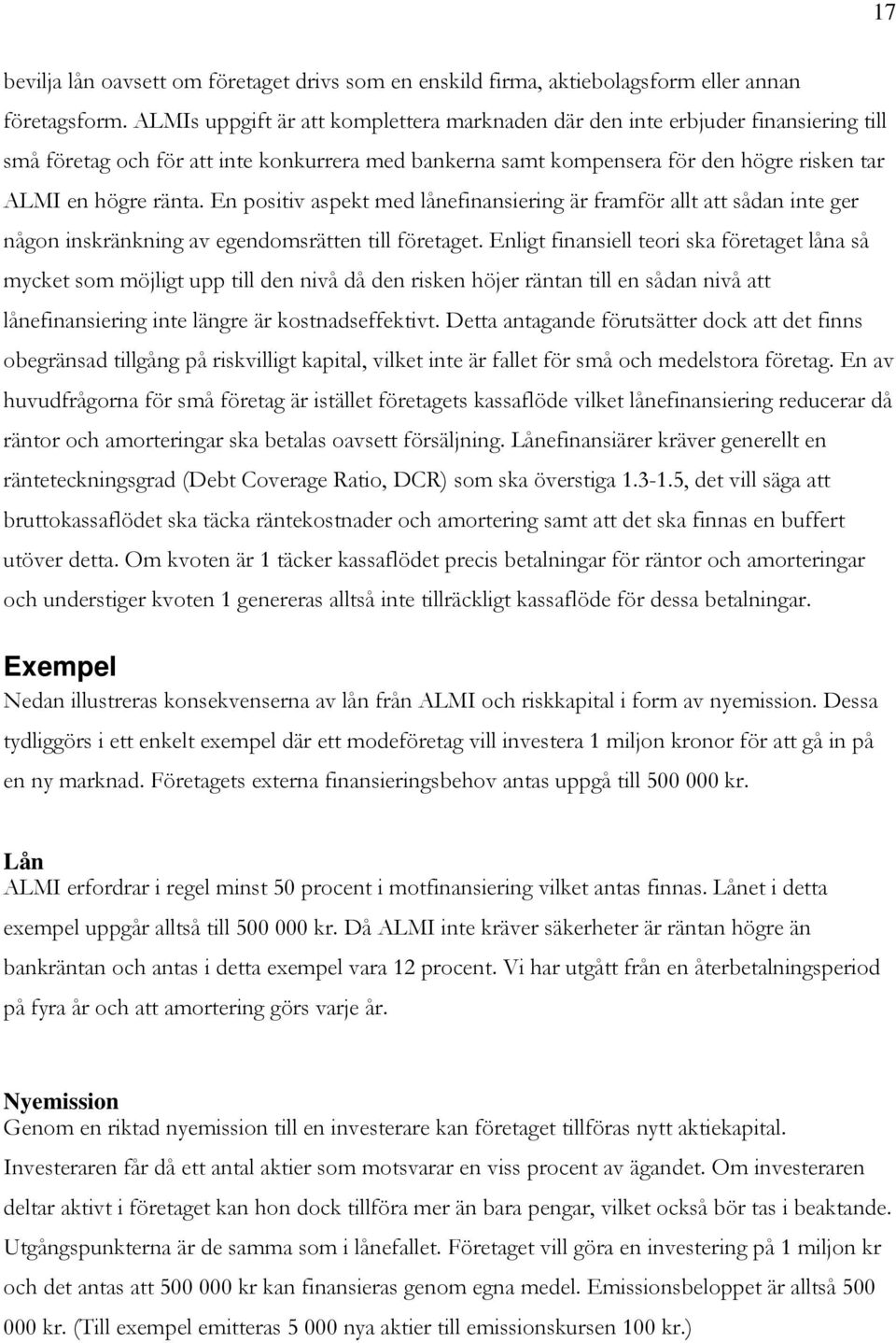 En positiv aspekt med lånefinansiering är framför allt att sådan inte ger någon inskränkning av egendomsrätten till företaget.