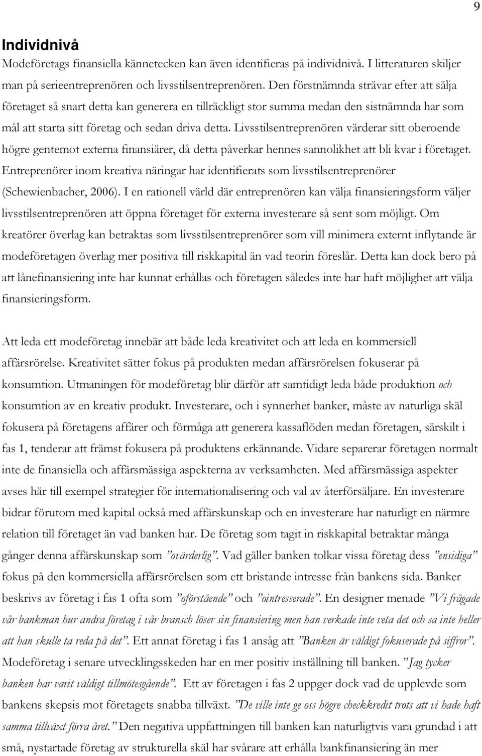 Livsstilsentreprenören värderar sitt oberoende högre gentemot externa finansiärer, då detta påverkar hennes sannolikhet att bli kvar i företaget.